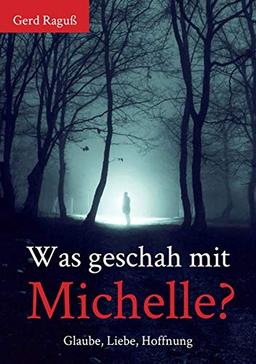 Was geschah mit Michelle?: Glaube, Liebe, Hoffnung