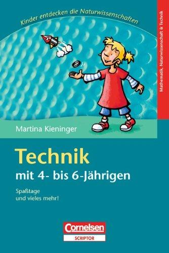 Kinder entdecken die Naturwissenschaften: Technik mit 4- bis 6-Jährigen: Spaßtage und vieles mehr!