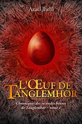 L'Œuf de Tanglemhor: Chroniques des secondes heures de Tanglemhor - Tome 1