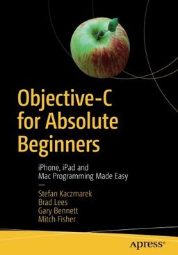 Objective-C for Absolute Beginners: iPhone, iPad and Mac Programming Made Easy