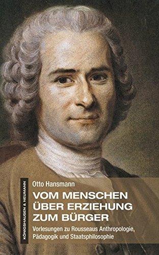 Vom Menschen über Erziehung zum Bürger: Vorlesungen zu Rousseaus Anthropologie, Pädagogik und Staatsphilosophie