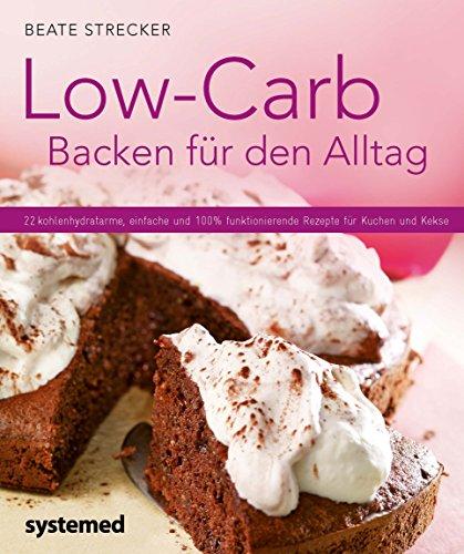 Low-Carb-Backen für den Alltag - 22 kohlenhydratarme, einfache und 100 % funktionierende Rezepte für Kuchen und Kekse (Küchenratgeberreihe)