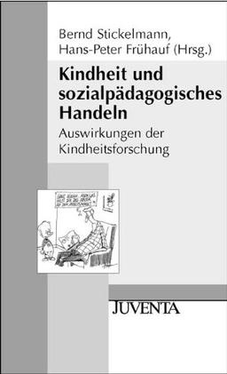 Kindheit und sozialpädagogisches Handeln: Auswirkungen der Kindheitsforschung (Juventa Paperback)