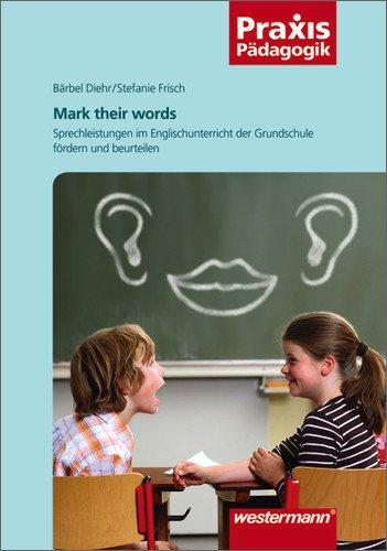 Mark their words: Sprechleistungen im Englischunterricht der Grundschule fördern und beurteilen (Praxis Pädagogik)