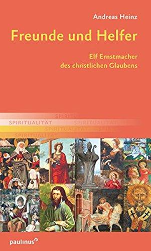 Freunde und Helfer: Elf Ernstmacher des christlichen Glaubens