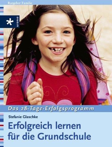 Erfolgreich lernen für die Grundschule. Das 28- Tage Erfolgsprogramm