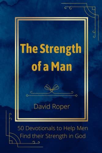 The Strength of a Man: 50 Devotionals to Help Men Find Their Strength in God