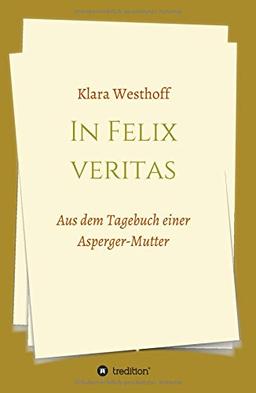 In Felix veritas: Aus dem Tagebuch einer Asperger-Mutter