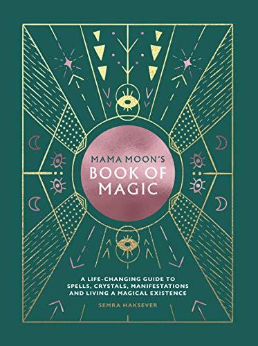 Mama Moon's Book of Magic: A Life-Changing Guide to Spells, Crystals, Manifestations and Living a Magical Existence