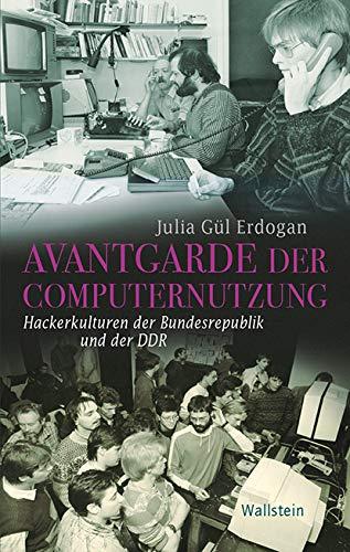 Avantgarde der Computernutzung: Hackerkulturen der Bundesrepublik und der DDR (Geschichte der Gegenwart)