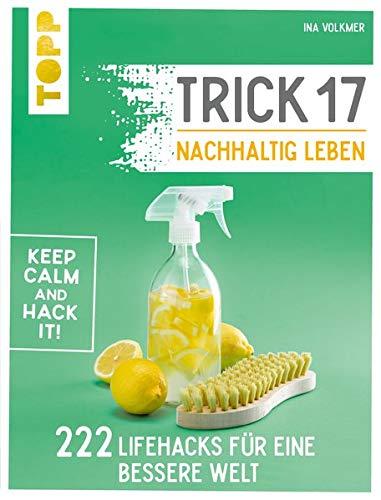 Trick 17 – Nachhaltig leben: 222 geniale Lifehacks für eine bessere Welt