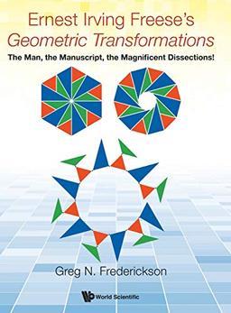 Ernest Irving Freese's Geometric Transformations: The Man, the Manuscript, the Magnificent Dissections!