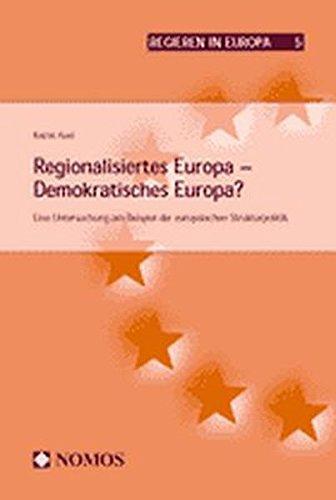 Regionalisiertes Europa - Demokratisches Europa?: Eine Untersuchung am Beispiel der europäischen Strukturpolitik (Regieren in Europa)