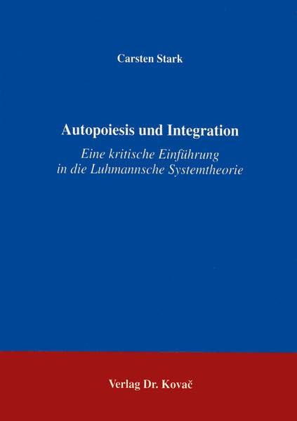 Autopoiesis und Integration . Eine kritische Einführung in die Luhmannsche Systemtheorie