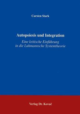 Autopoiesis und Integration . Eine kritische Einführung in die Luhmannsche Systemtheorie