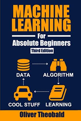 Machine Learning for Absolute Beginners: A Plain English Introduction (Third Edition) (Machine Learning with Python for Beginners, Band 1)