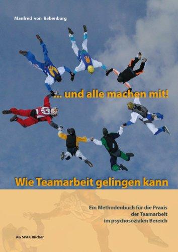 ...und alle machen mit! Wie Teamarbeit gelingen kann: Ein Methodenbuch für die Praxis der Teamarbeit in sozialen Einrichtungen