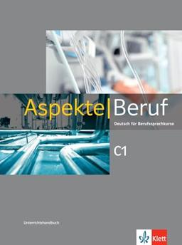 Aspekte Beruf C1: Deutsch für Berufssprachkurse. Unterrichtshandbuch