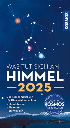 Was tut sich am Himmel 2025: Das Taschenjahrbuch für Himmelsbeobachter mit Mondphasen, Planeten und Sternbildern. Alles Wichtige zum Himmelsgeschehen auf einen Blick.