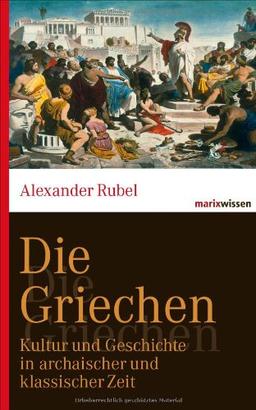 Die Griechen: Kultur und Geschichte in archaischer und klassischer Zeit