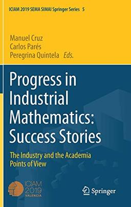 Progress in Industrial Mathematics: Success Stories: The Industry and the Academia Points of View (SEMA SIMAI Springer Series, 5, Band 5)