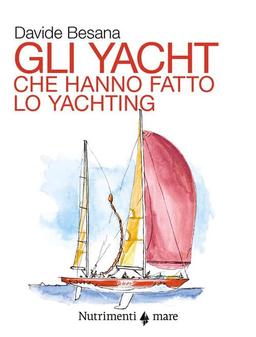 Gli yacht che hanno fatto lo yachting (Fuori collana)