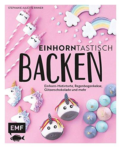 Einhorntastisch backen: Einhorn-Motivtorte, Regenbogenkekse, Glitzerschokolade und mehr