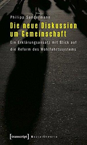 Die neue Diskussion um Gemeinschaft: Ein Erklärungsansatz mit Blick auf die Reform des Wohlfahrtssystems (Sozialtheorie)