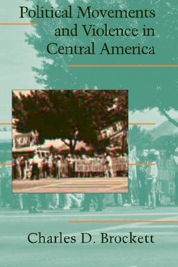 Political Movements and Violence in Central America (Cambridge Studies in Contentious Politics)