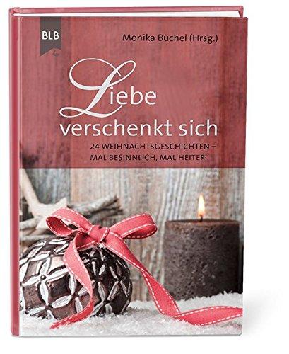 Liebe verschenkt sich: 24 Weihnachtsgeschichten