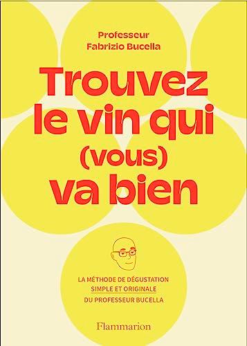 Trouvez le vin qui (vous) va bien : la méthode de dégustation simple et originale du Professeur Fabrizio Bucella