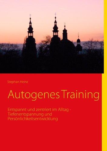 Autogenes Training: Entspannt und zentriert im Alltag - Tiefenentspannung und Persönlichkeitsentwicklung