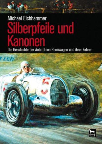 Silberpfeile und Kanonen: Die Geschichte der Auto Union Rennwagen und ihrer Fahrer