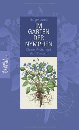 Im Garten der Nymphen: Kleine Mythologie der Pflanzen