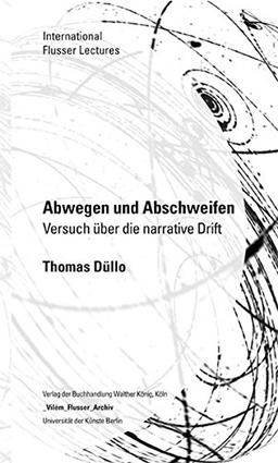 Abwegen und Abschweifen - Versuch über die narrative Drift / International Flusser Lectures: Vilém Flusser Archiv / Universität der Künste, Berlin