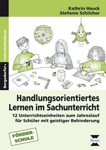 Handlungsorientiertes Lernen im Sachunterricht: 12 Unterrichtseinheiten zum Jahreslauf für Schüler mit geistiger Behinderung (1. bis 6. Klasse)