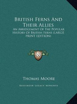 British Ferns And Their Allies: An Abridgement Of The Popular History Of British Ferns (LARGE PRINT EDITION)