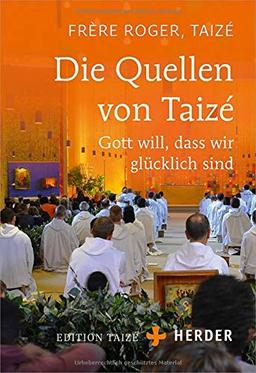 Die Quellen von Taizé: Gott will, dass wir glücklich sind