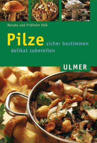 Pilze sicher bestimmen, delikat zubereiten