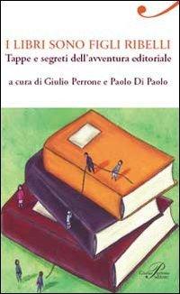 I libri sono figli ribelli. Tappe e segreti dell'avventura editoriale (Le nuove onde, Band 9)