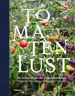 Tomatenlust: Die Geheimnisse der Tomatenpioniere - Tipps für den Anbau richtig guter Tomaten