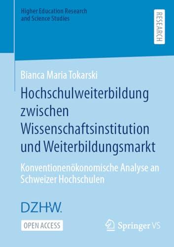 Hochschulweiterbildung zwischen Wissenschaftsinstitution und Weiterbildungsmarkt: Konventionenökonomische Analyse an Schweizer Hochschulen (Higher Education Research and Science Studies)