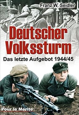 Deutscher Volkssturm: Das letzte Aufgebot 1944/45