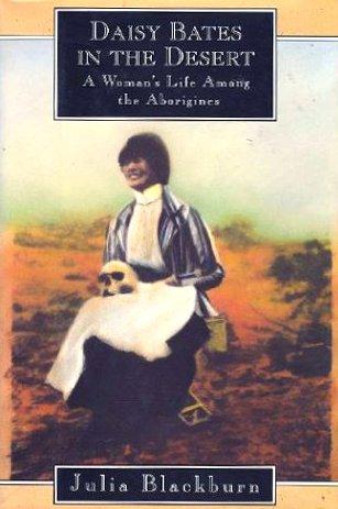 DAISY BATES IN THE DESERT: A Woman's Life Among the Aborigines