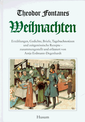 Theodor Fontanes Weihnachten: Erzählungen, Gedichte, Briefe, Tagebuchnotizen und zeitgenössische Rezepte