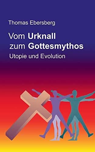 Vom Urknall zum Gottesmythos: Utopie und Evolution