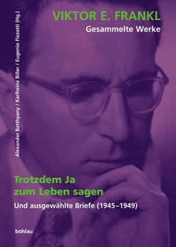 Viktor E. Frankl - Gesammelte Werke: ...trotzdem Ja zum Leben sagen: Und ausgewählte Briefe (1945 - 1949): Bd 1