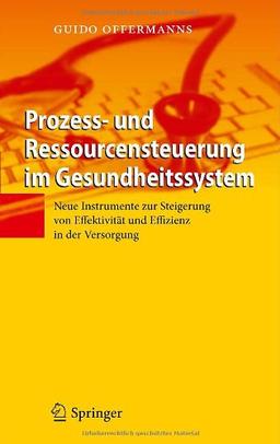 Prozess- und Ressourcensteuerung im Gesundheitssystem: Neue Instrumente zur Steigerung von Effektivität und Effizienz in der Versorgung