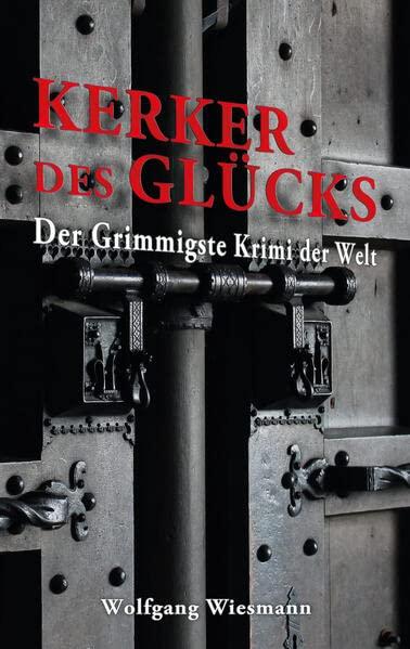 Kerker des Glücks: Der Grimmigste Krimi der Welt