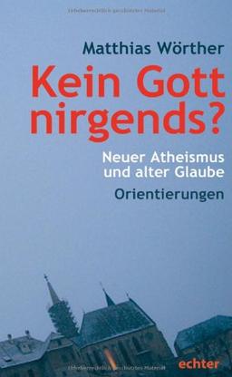 Kein Gott nirgends?: Neuer Atheismus und alter Glaube - Orientierungen